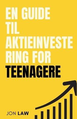 En Guide til Aktieinvestering for Teenagere: S?dan Sikrer du Et Liv i ?konomisk Frihed gennem Kraften af Investering. - Jon Law - cover