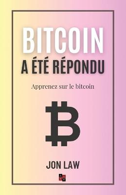 Bitcoin a ?t? r?pondu: Apprenez sur le bitcoin - Jon Law - cover
