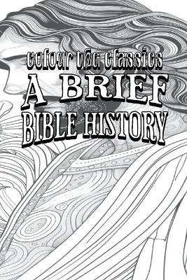 A Brief Bible History: A Survey of the Old and New Testaments - Colour the Classics - cover