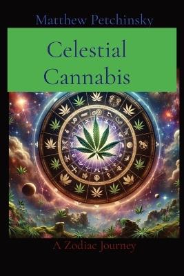 Celestial Cannabis: A Zodiac Journey - Matthew Edward Petchinsky - cover