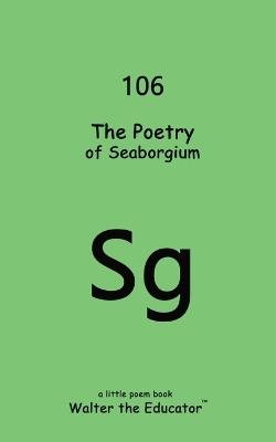 The Poetry of Seaborgium - Walter the Educator - cover
