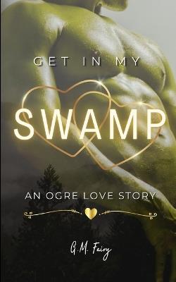 Get In My Swamp: An Ogre Love Story - G M Fairy - cover