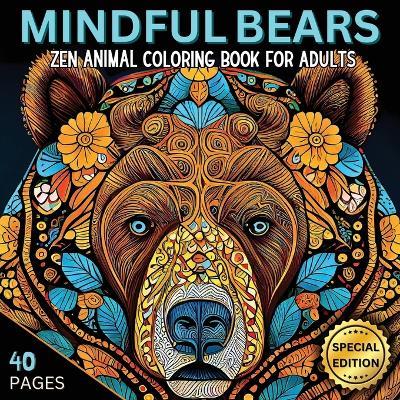 Mindful Bears: Zen Animal Coloring Book for Adults, Stress-relief and Relaxation Animal Mandalas and Patterns, Mindfulness Coloring Pages to Reduce Stress and Anxiety, Zentangle Animals, Zen Coloring for Mindful People - Poline Dusoleil - cover