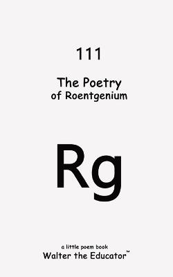 The Poetry of Roentgenium - Walter the Educator - cover