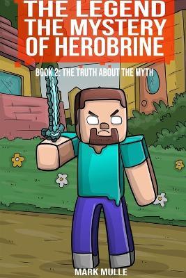 The Legend The Mystery of Herobrine Book Two: The Truth about the Myth - Mark Mulle - cover