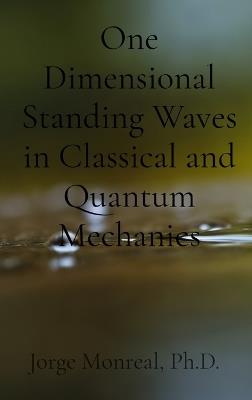One Dimensional Standing Waves in Classical and Quantum Mechanics - Jorge Monreal - cover