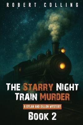 The Starry Night Train Murder: a dylan and dillon mystery - Robert Colling - cover