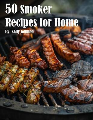 50 Smoker Recipes for Home - Kelly Johnson - cover
