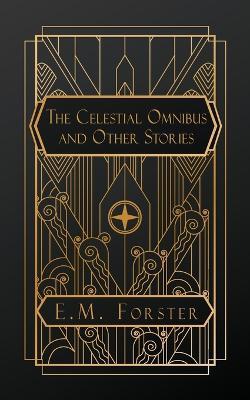 The Celestial Omnibus, and Other Stories - E M Forster - cover