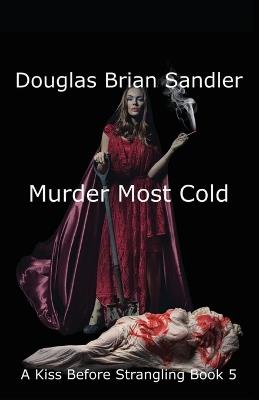 A Kiss Before Strangling: Murder Most Cold: Murder Most Cold: Murder Most Cold - Douglas Sandler - cover