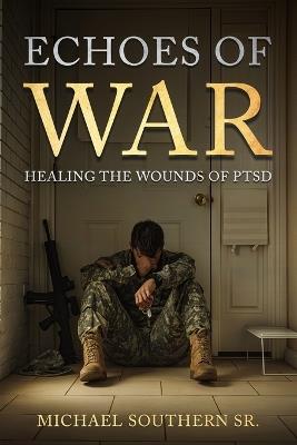 Echoes of War: Healing the Wounds of PTSD - Michael Sjs Southern - cover