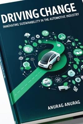Driving Change: Innovating Sustainability in the Automotive Industry - Anurag Anurag - cover