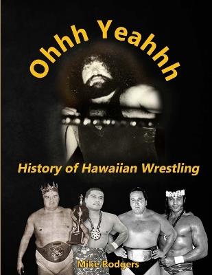 Ohhh Yeahhh The History of Hawaiian Wrestling - Mike Rodgers - cover