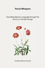 Floral Whispers: Decoding Nature's Language through the Artistry of Garden Design