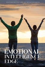 The Emotional Intelligence Edge: Mastering the Art of Relationships