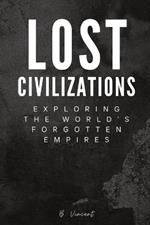Lost Civilizations: Exploring the World's Forgotten Empires