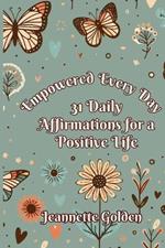 Empowered Every Day 31 Daily Affirmations for a Positive Life: Book 2