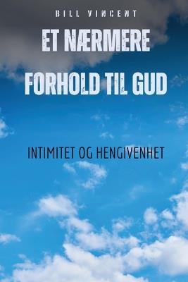 Et n?rmere forhold til Gud: Intimitet og hengivenhet - Bill Vincent - cover
