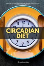 Circadian Diet: A Beginner's 3-Week Step-by-Step Guide for Weight Loss and Health with Recipes and a Meal Plan