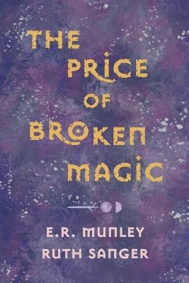 The Price of Broken Magic - E R Munley,Ruth Sanger - cover