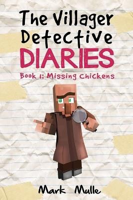 The Villager Detective Diaries Book 1: The Missing Chickens - Mark Mulle - cover