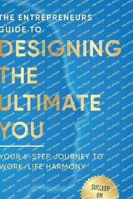 Designing the Ultimate You!: Your 6 Step Journey to Work / Life Harmony - Mark Siegel - cover