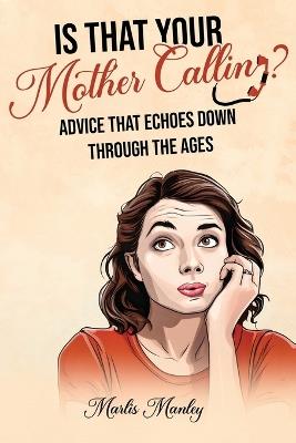 IS THAT YOUR MOTHER CALLING? Advice that Echoes Down Through the Ages - Marlis Manley - cover