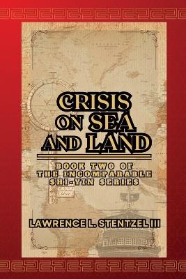 Crisis on Sea and Land: Book Two of The Incomparable Shi-yin Series - Lawrence Stentzel - cover