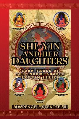 Shi-yin and Her Daughters: Book Three of The Incomparable Shi-yin Series - Lawrence Stentzel - cover