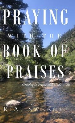 Praying with the Books of Praises: Growing in Prayer with God's Word - R a Sweeney - cover