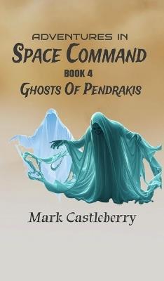 Adventures In Space Command - Ghosts Of Pendrakis - Mark Castleberry - cover