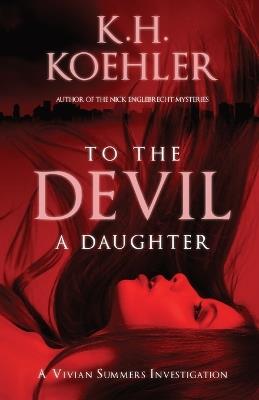 To the Devil a Daughter: A Vivian Summers Investigation - K H Koehler - cover