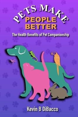 Pets Make People Better - Kevin B Dibacco - cover