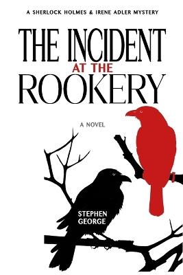 The Incident at the Rookery: A Sherlock Holmes & Irene Adler Mystery - Stephen George - cover