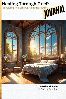 Healing Through Grief: Surviving The Loss Of A Loving Parent - Angelo Quentin - cover