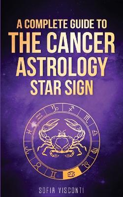 Cancer: A Complete Guide To The Cancer Astrology Star Sign - Sofia Visconti - cover