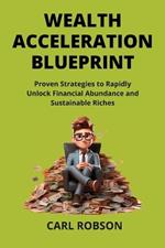 Wealth Acceleration Blueprint: Proven Strategies to Rapidly Unlock Financial Abundance and Sustainable Riches