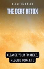 The Debt Detox: Cleanse Your Finances, Rebuild Your Life
