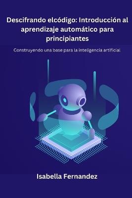 Descifrando el c?digo: Construyendo una base para la inteligencia Artificial - Isabella Fernandez - cover