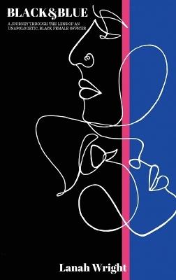 Black & Blue: A journey through the lens of an unapologetic, black female officer - Lanah Wright - cover