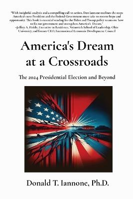 America's Dream at a Crossroads: The 2024 Presidential Election and Beyond - Donald T Iannone - cover