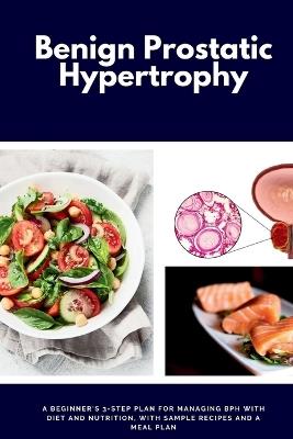 Benign Prostatic Hypertrophy: A Beginner's 3-Step Plan for Managing BPH with and Nutrition, with Sample Recipes and a Meal Plan - Larry Jamesonn - cover