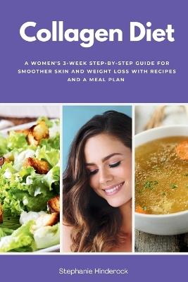 Collagen Diet: A Women's 3-Week Step-by-Step Guide for Smoother Skin and Weight Loss with Recipes and a Meal Plan - Stephanie Hinderock - cover