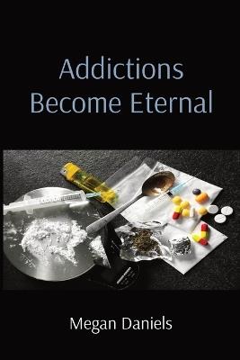 Addictions Become Eternal - Megan Daniels - cover