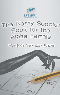 The Nasty Sudoku Book for the Alpha Female with 300+ Very Easy Puzzles - Puzzle Therapist - cover