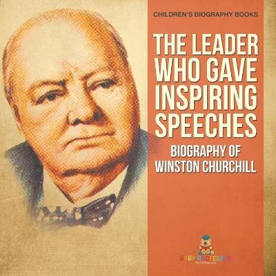 The Leader Who Gave Inspiring Speeches - Biography of Winston Churchill Children's Biography Books - Baby Professor - cover