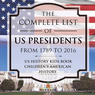 The Complete List of US Presidents from 1789 to 2016 - US History Kids Book Children's American History - Baby Professor - cover