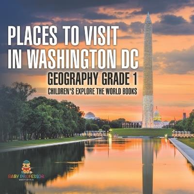 Places to Visit in Washington DC - Geography Grade 1 Children's Explore the World Books - Baby Professor - cover