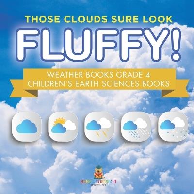 Those Clouds Sure Look Fluffy! Weather Books Grade 4 Children's Earth Sciences Books - Baby Professor - cover