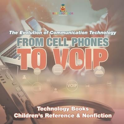 From Cell Phones to VOIP: The Evolution of Communication Technology - Technology Books Children's Reference & Nonfiction - Baby Professor - cover